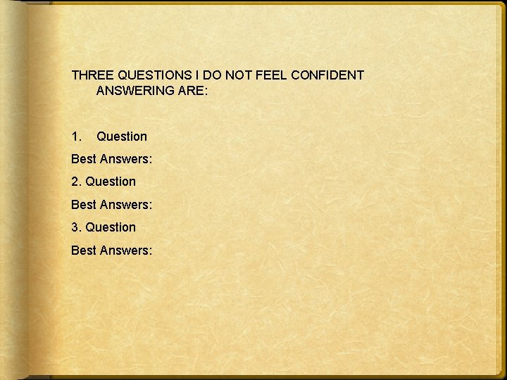 THREE QUESTIONS I DO NOT FEEL CONFIDENT ANSWERING ARE: 1. Question Best Answers: 2.