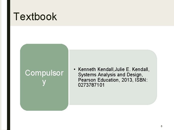 Textbook Compulsor y • Kenneth Kendall, Julie E. Kendall, Systems Analysis and Design, Pearson