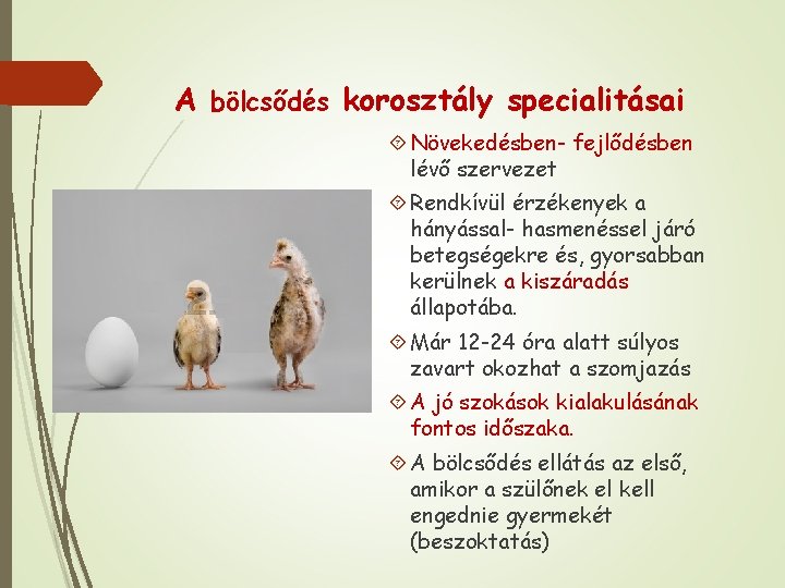 A bölcsődés korosztály specialitásai Növekedésben- fejlődésben lévő szervezet Rendkívül érzékenyek a hányással- hasmenéssel járó