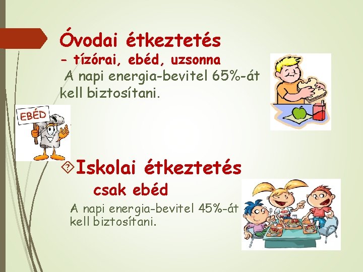 Óvodai étkeztetés - tízórai, ebéd, uzsonna A napi energia-bevitel 65%-át kell biztosítani. Iskolai étkeztetés