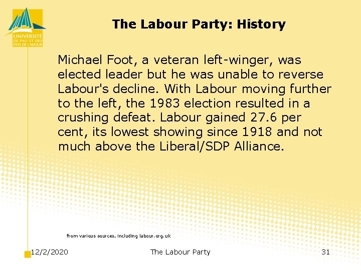 The Labour Party: History Michael Foot, a veteran left-winger, was elected leader but he