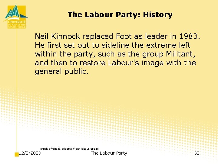 The Labour Party: History Neil Kinnock replaced Foot as leader in 1983. He first