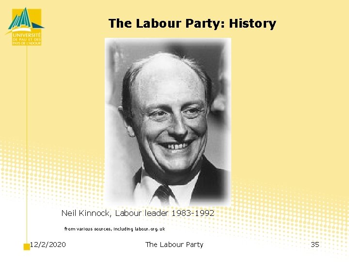 The Labour Party: History Neil Kinnock, Labour leader 1983 -1992 from various sources, including