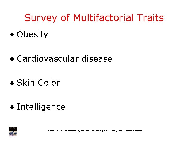 Survey of Multifactorial Traits • Obesity • Cardiovascular disease • Skin Color • Intelligence