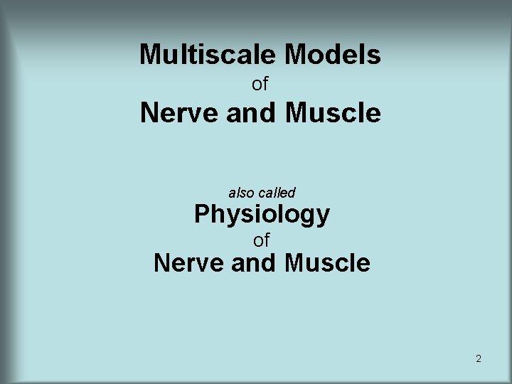 Multiscale Models of Nerve and Muscle also called Physiology of Nerve and Muscle 2