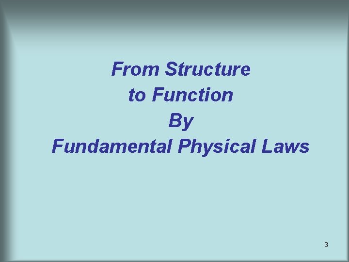 From Structure to Function By Fundamental Physical Laws 3 