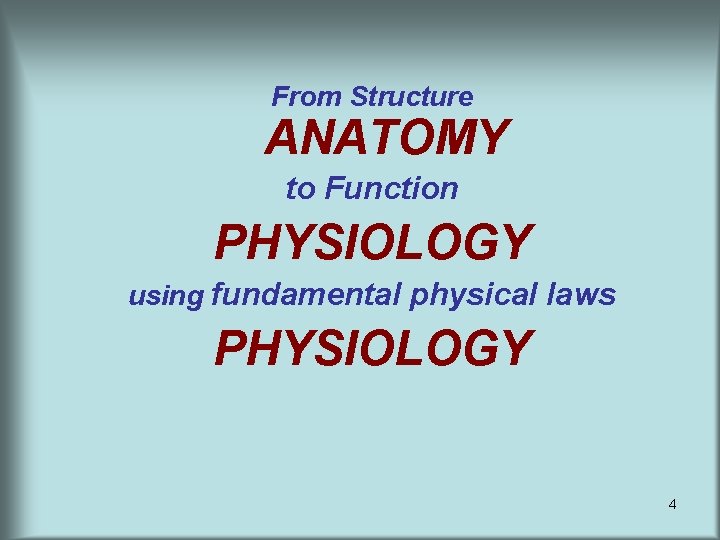 From Structure ANATOMY to Function PHYSIOLOGY using fundamental physical laws PHYSIOLOGY 4 