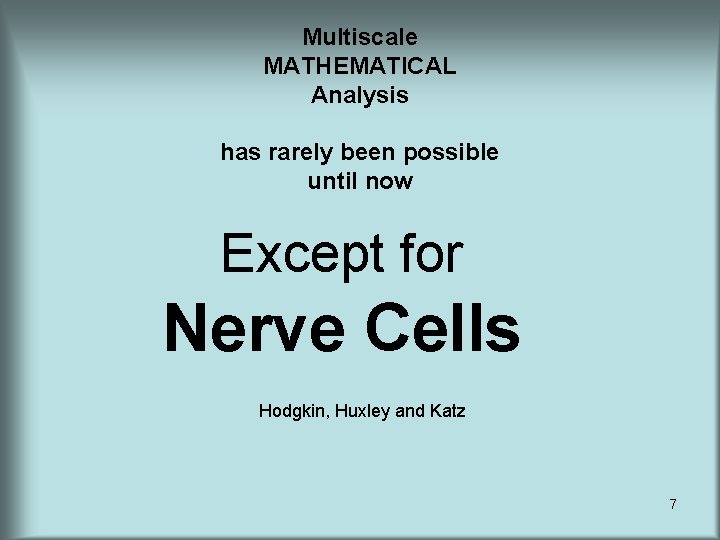 Multiscale MATHEMATICAL Analysis has rarely been possible until now Except for Nerve Cells Hodgkin,