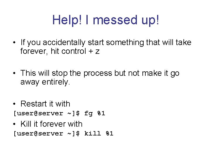 Help! I messed up! • If you accidentally start something that will take forever,