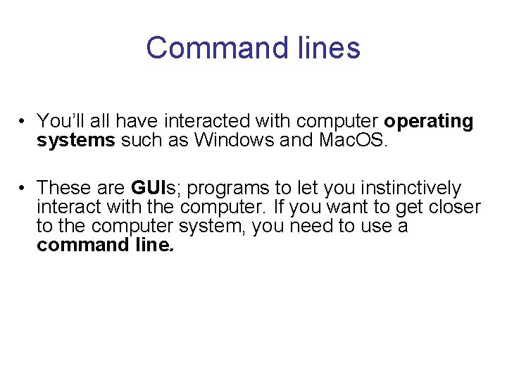 Command lines • You’ll all have interacted with computer operating systems such as Windows