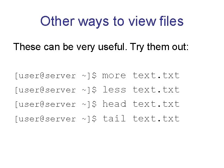 Other ways to view files These can be very useful. Try them out: [user@server