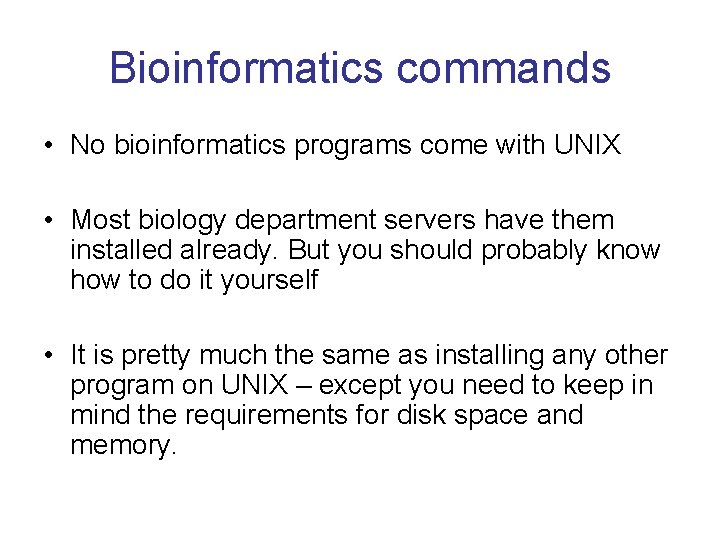 Bioinformatics commands • No bioinformatics programs come with UNIX • Most biology department servers