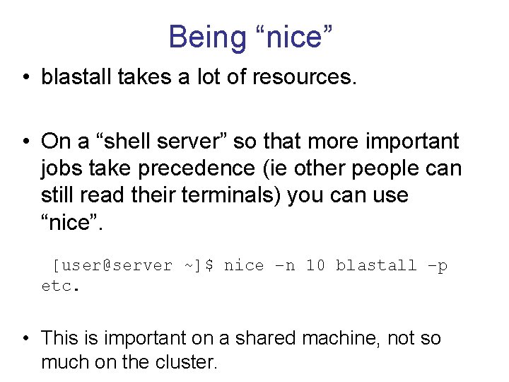 Being “nice” • blastall takes a lot of resources. • On a “shell server”