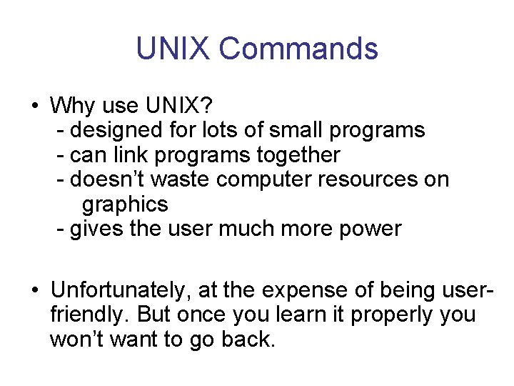 UNIX Commands • Why use UNIX? - designed for lots of small programs -