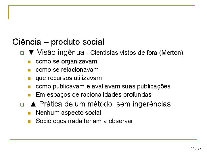 Ciência – produto social q ▼ Visão ingênua - Cientistas vistos de fora (Merton) Ciência – produto social q ▼ Visão ingênua - Cientistas vistos de fora (Merton)