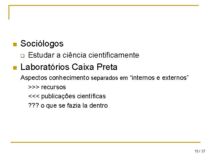 n Sociólogos q n Estudar a ciência cientificamente Laboratórios Caixa Preta Aspectos conhecimento separados n Sociólogos q n Estudar a ciência cientificamente Laboratórios Caixa Preta Aspectos conhecimento separados
