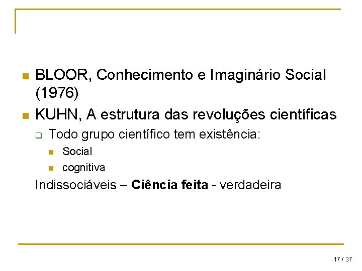 n n BLOOR, Conhecimento e Imaginário Social (1976) KUHN, A estrutura das revoluções científicas