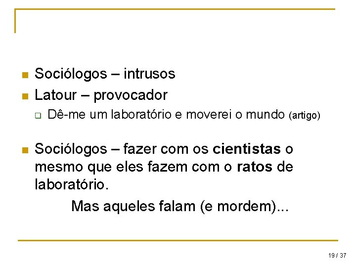 n n Sociólogos – intrusos Latour – provocador q n Dê-me um laboratório e n n Sociólogos – intrusos Latour – provocador q n Dê-me um laboratório e