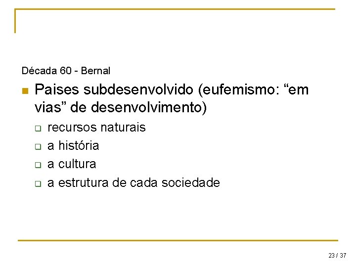 Década 60 - Bernal n Paises subdesenvolvido (eufemismo: “em vias” de desenvolvimento) q q