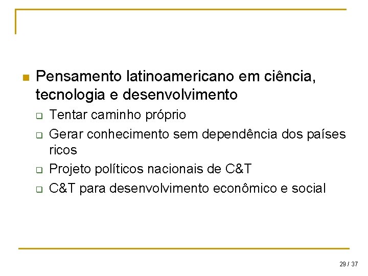 n Pensamento latinoamericano em ciência, tecnologia e desenvolvimento q q Tentar caminho próprio Gerar