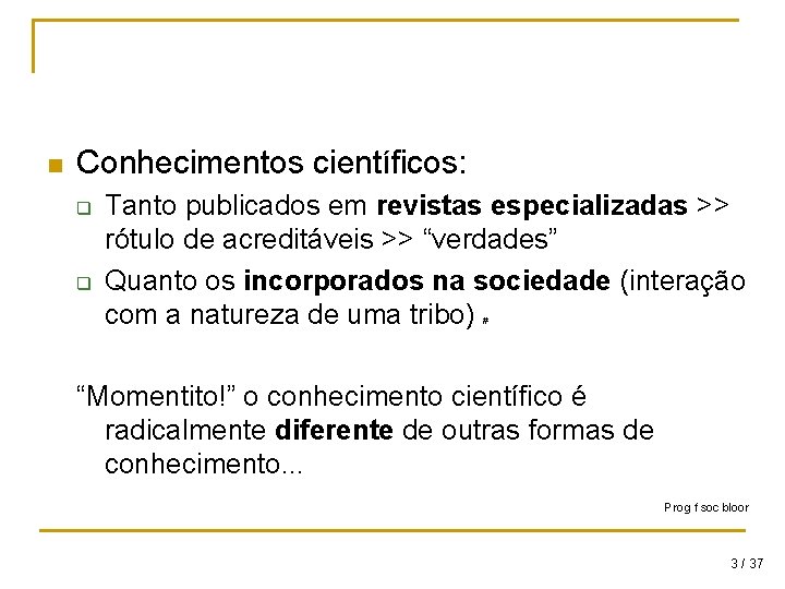 n Conhecimentos científicos: q q Tanto publicados em revistas especializadas >> rótulo de acreditáveis n Conhecimentos científicos: q q Tanto publicados em revistas especializadas >> rótulo de acreditáveis