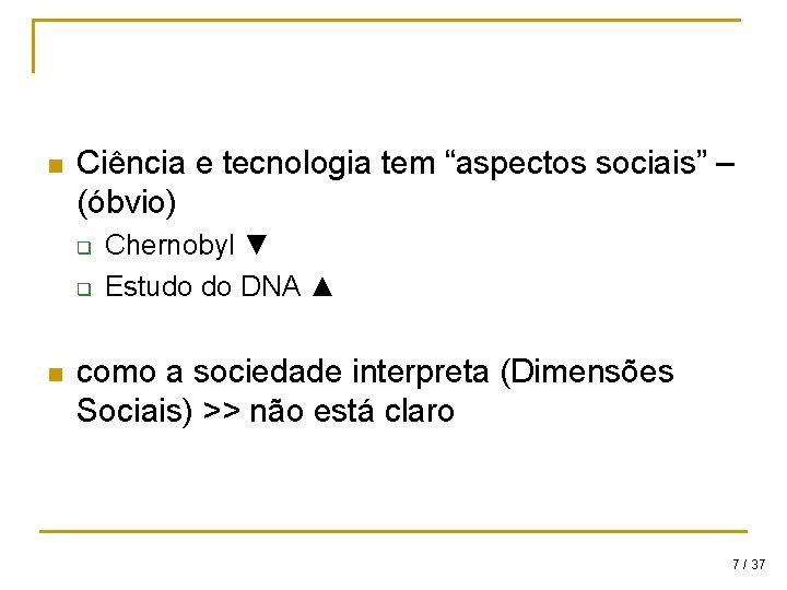 n Ciência e tecnologia tem “aspectos sociais” – (óbvio) q q n Chernobyl ▼