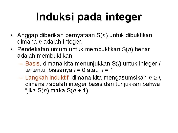 Induksi pada integer • Anggap diberikan pernyataan S(n) untuk dibuktikan dimana n adalah integer.