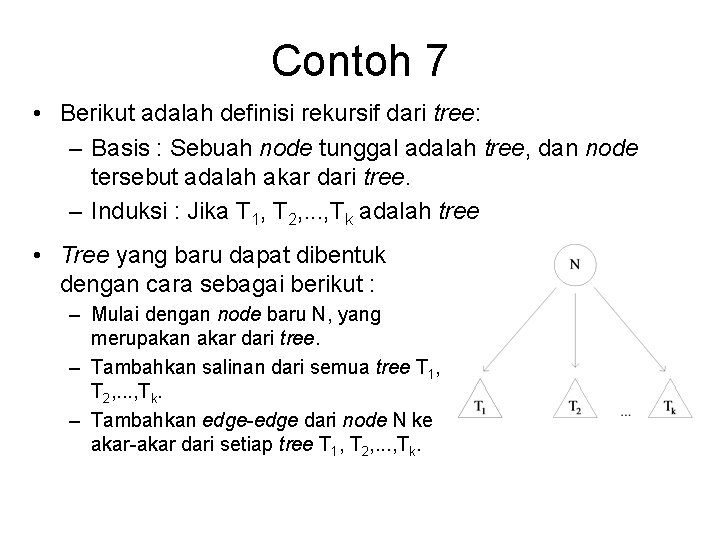 Contoh 7 • Berikut adalah definisi rekursif dari tree: – Basis : Sebuah node