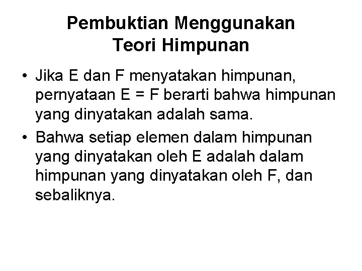 Pembuktian Menggunakan Teori Himpunan • Jika E dan F menyatakan himpunan, pernyataan E =