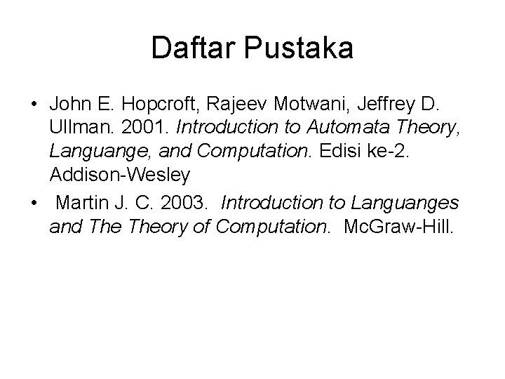 Daftar Pustaka • John E. Hopcroft, Rajeev Motwani, Jeffrey D. Ullman. 2001. Introduction to