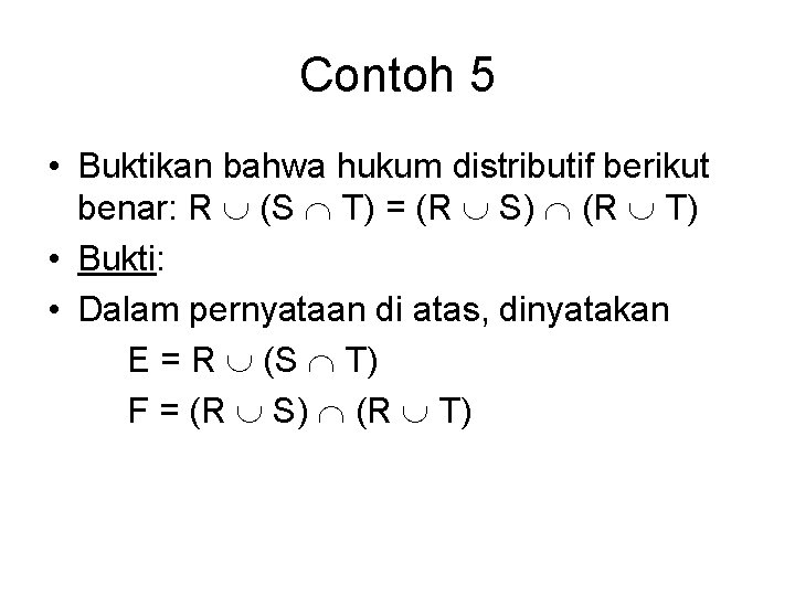 Contoh 5 • Buktikan bahwa hukum distributif berikut benar: R (S T) = (R