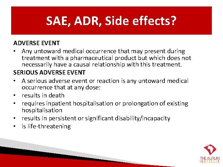 SAE, ADR, Side effects? ADVERSE EVENT • Any untoward medical occurrence that may present