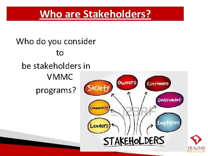 Who are Stakeholders? Who do you consider to be stakeholders in VMMC programs? 