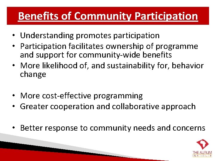 Benefits of Community Participation • Understanding promotes participation • Participation facilitates ownership of programme