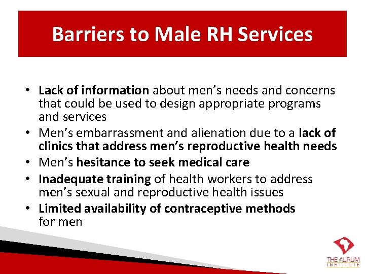 Barriers to Male RH Services • Lack of information about men’s needs and concerns