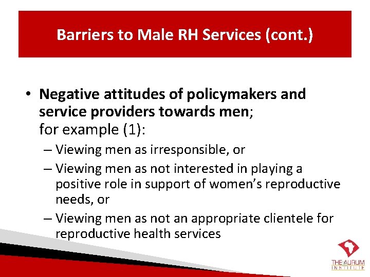 Barriers to Male RH Services (cont. ) • Negative attitudes of policymakers and service