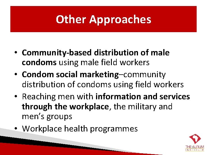 Other Approaches • Community-based distribution of male condoms using male field workers • Condom