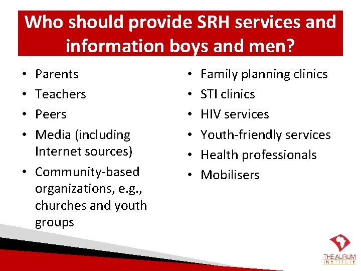 Who should provide SRH services and information boys and men? Parents Teachers Peers Media