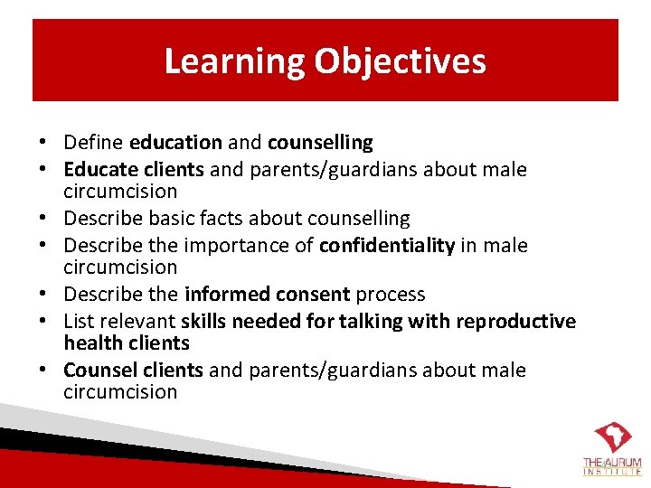 Learning Objectives • Define education and counselling • Educate clients and parents/guardians about male