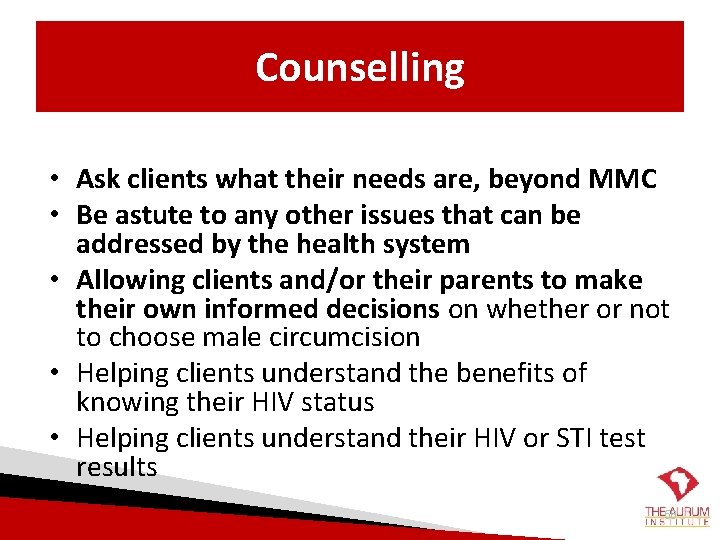 Counselling • Ask clients what their needs are, beyond MMC • Be astute to