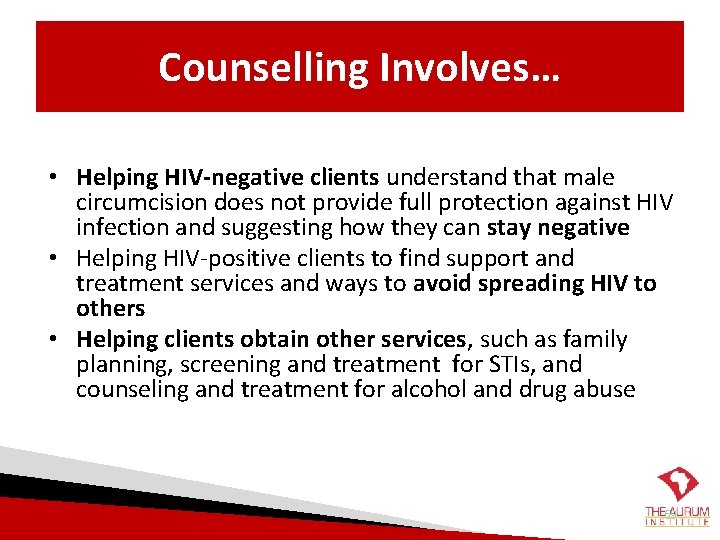 Counselling Involves… • Helping HIV-negative clients understand that male circumcision does not provide full