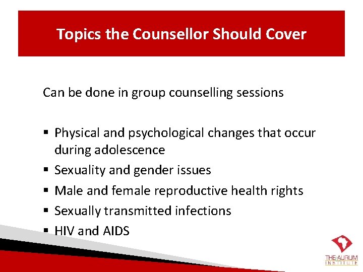 Topics the Counsellor Should Cover Can be done in group counselling sessions § Physical