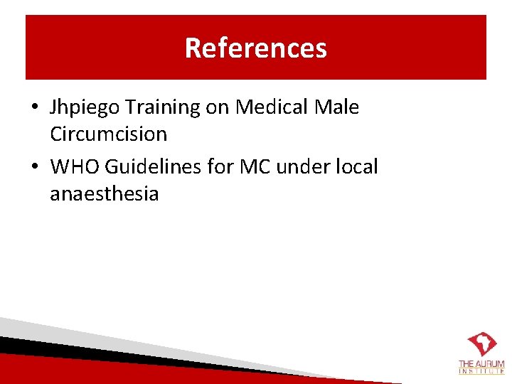 References • Jhpiego Training on Medical Male Circumcision • WHO Guidelines for MC under