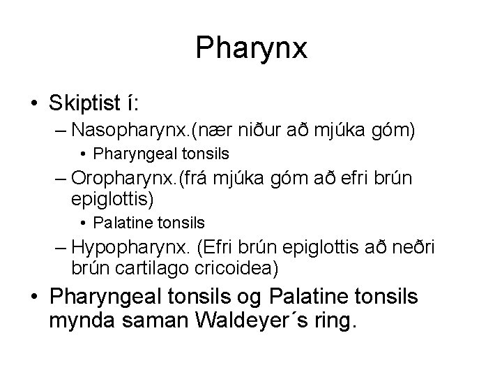 Pharynx • Skiptist í: – Nasopharynx. (nær niður að mjúka góm) • Pharyngeal tonsils