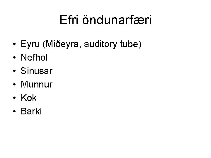 Efri öndunarfæri • • • Eyru (Miðeyra, auditory tube) Nefhol Sinusar Munnur Kok Barki