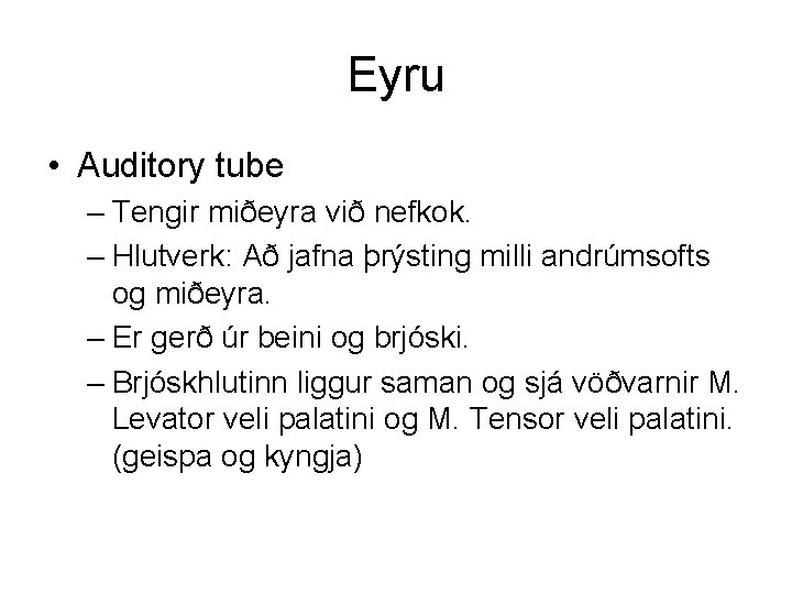 Eyru • Auditory tube – Tengir miðeyra við nefkok. – Hlutverk: Að jafna þrýsting