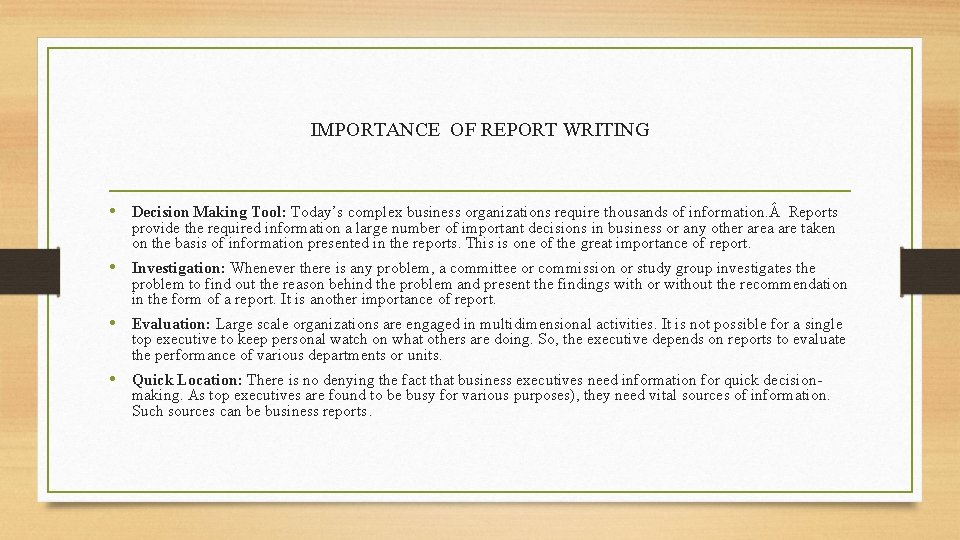 IMPORTANCE OF REPORT WRITING • Decision Making Tool: Today’s complex business organizations require thousands