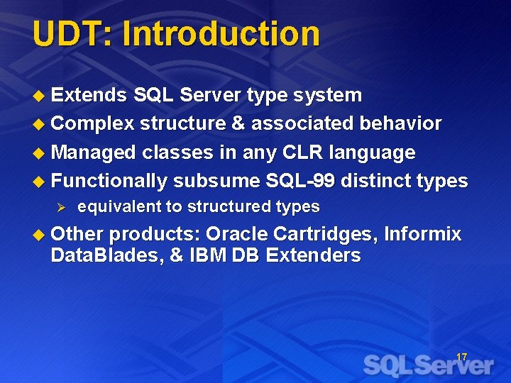 UDT: Introduction u Extends SQL Server type system u Complex structure & associated behavior