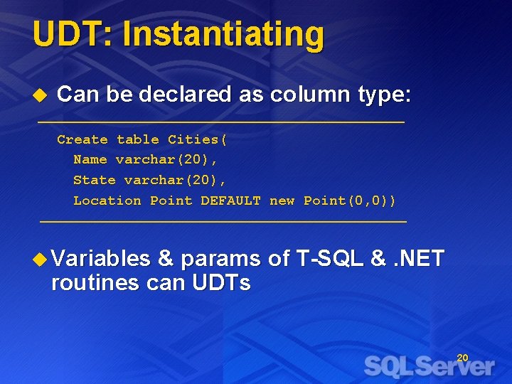 UDT: Instantiating u Can be declared as column type: Create table Cities( Name varchar(20),
