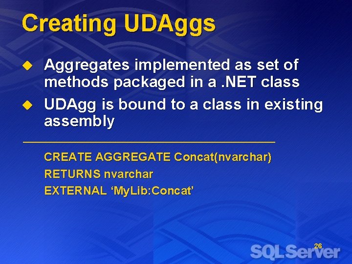 Creating UDAggs u u Aggregates implemented as set of methods packaged in a. NET